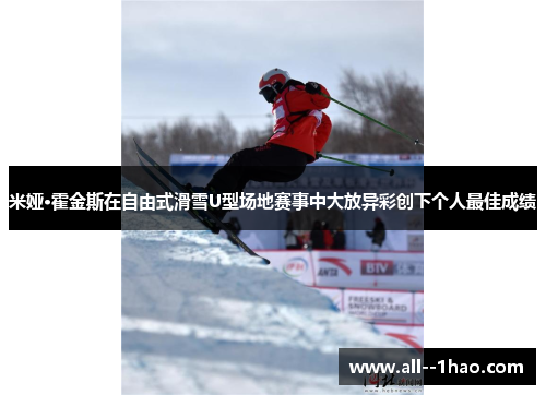 米娅·霍金斯在自由式滑雪U型场地赛事中大放异彩创下个人最佳成绩 米娅·霍金斯在自由式滑雪U型场地赛事中大放异彩创下个人最佳成绩