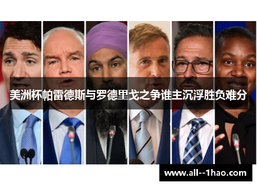美洲杯帕雷德斯与罗德里戈之争谁主沉浮胜负难分 美洲杯帕雷德斯与罗德里戈之争谁主沉浮胜负难分