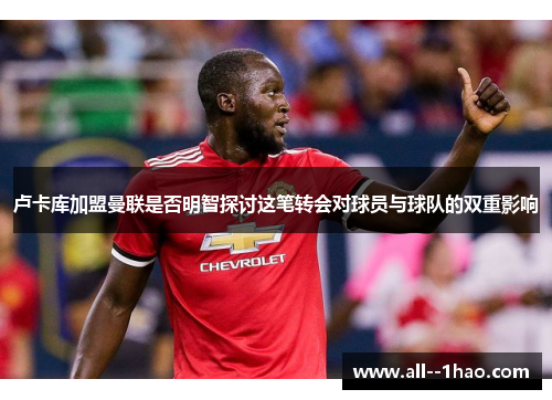 卢卡库加盟曼联是否明智探讨这笔转会对球员与球队的双重影响