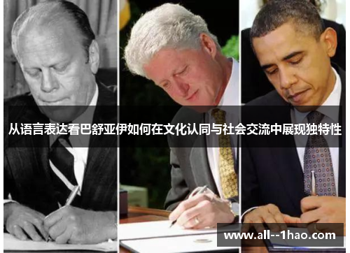 从语言表达看巴舒亚伊如何在文化认同与社会交流中展现独特性 从语言表达看巴舒亚伊如何在文化认同与社会交流中展现独特性