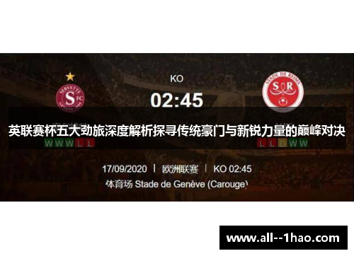 英联赛杯五大劲旅深度解析探寻传统豪门与新锐力量的巅峰对决 英联赛杯五大劲旅深度解析探寻传统豪门与新锐力量的巅峰对决