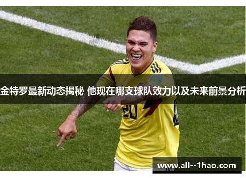 金特罗最新动态揭秘 他现在哪支球队效力以及未来前景分析 金特罗最新动态揭秘 他现在哪支球队效力以及未来前景分析