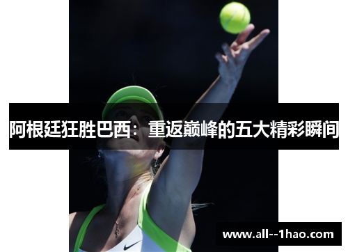 阿根廷狂胜巴西：重返巅峰的五大精彩瞬间