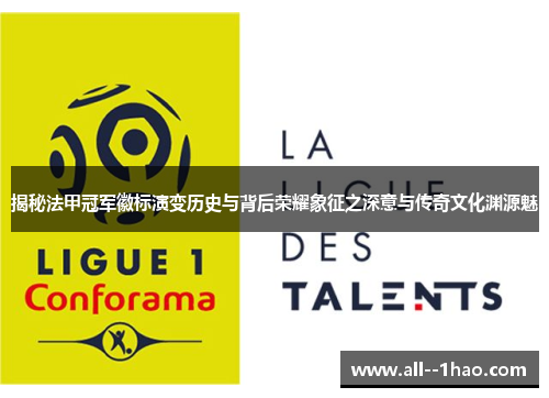 揭秘法甲冠军徽标演变历史与背后荣耀象征之深意与传奇文化渊源魅 揭秘法甲冠军徽标演变历史与背后荣耀象征之深意与传奇文化渊源魅