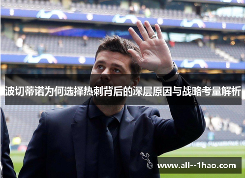 波切蒂诺为何选择热刺背后的深层原因与战略考量解析 波切蒂诺为何选择热刺背后的深层原因与战略考量解析