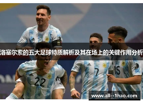 洛塞尔索的五大足球特质解析及其在场上的关键作用分析 洛塞尔索的五大足球特质解析及其在场上的关键作用分析