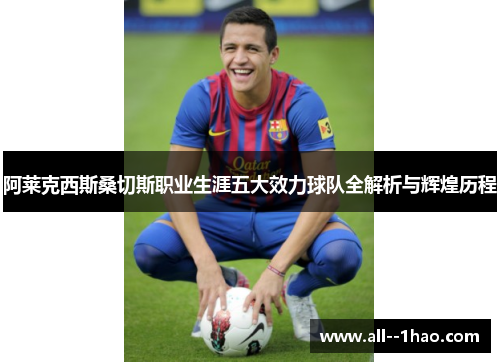 阿莱克西斯桑切斯职业生涯五大效力球队全解析与辉煌历程