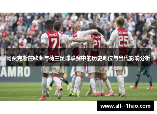 阿贾克斯在欧洲与荷兰足球联赛中的历史地位与当代影响分析 阿贾克斯在欧洲与荷兰足球联赛中的历史地位与当代影响分析