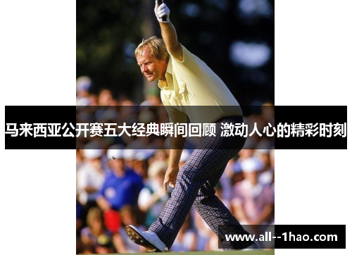 马来西亚公开赛五大经典瞬间回顾 激动人心的精彩时刻