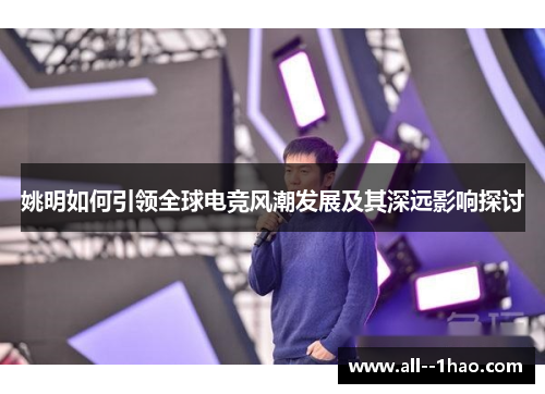 姚明如何引领全球电竞风潮发展及其深远影响探讨 姚明如何引领全球电竞风潮发展及其深远影响探讨