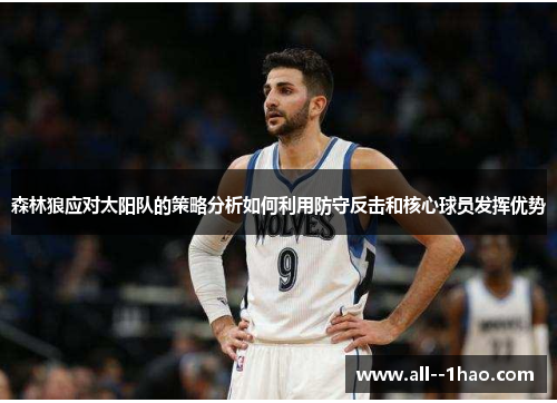 森林狼应对太阳队的策略分析如何利用防守反击和核心球员发挥优势 森林狼应对太阳队的策略分析如何利用防守反击和核心球员发挥优势