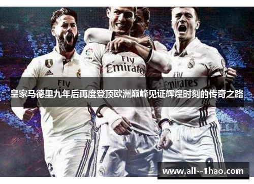 皇家马德里九年后再度登顶欧洲巅峰见证辉煌时刻的传奇之路