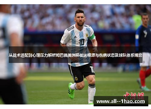 从战术适配到心理压力解析姆巴佩美洲杯低迷根源与伤病状态及球队体系博弈