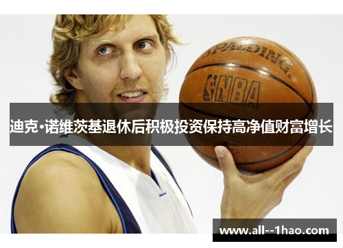 迪克·诺维茨基退休后积极投资保持高净值财富增长