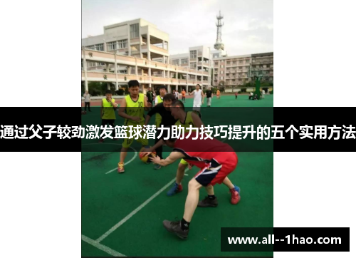 通过父子较劲激发篮球潜力助力技巧提升的五个实用方法